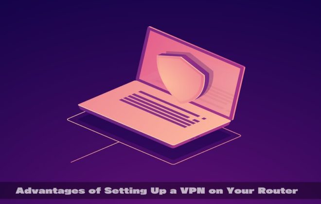 Advantages of Setting Up a VPN on Your Router