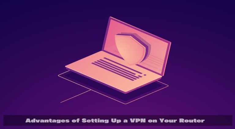 Advantages of Setting Up a VPN on Your Router