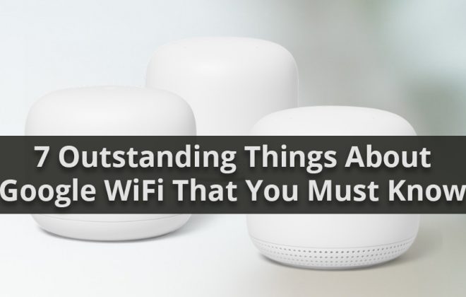 7 Outstanding Things About Google WiFi That You Must Know