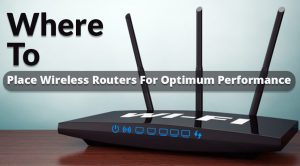 Where To Place Wireless Routers for Optimum Performance