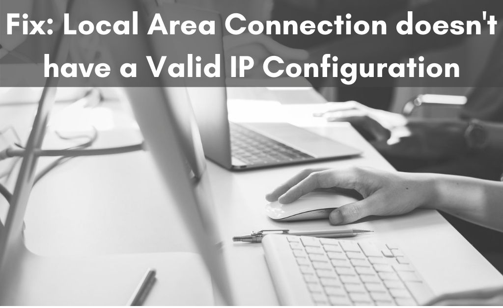 local area connection doesn't have a valid ip configuration